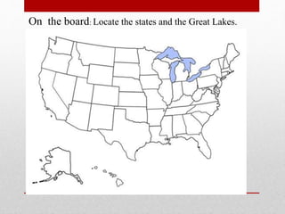 On the board: Locate the states and the Great Lakes.
 
