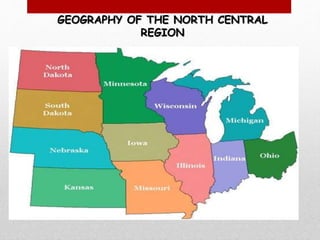 GEOGRAPHY OF THE NORTH CENTRAL
REGION
 