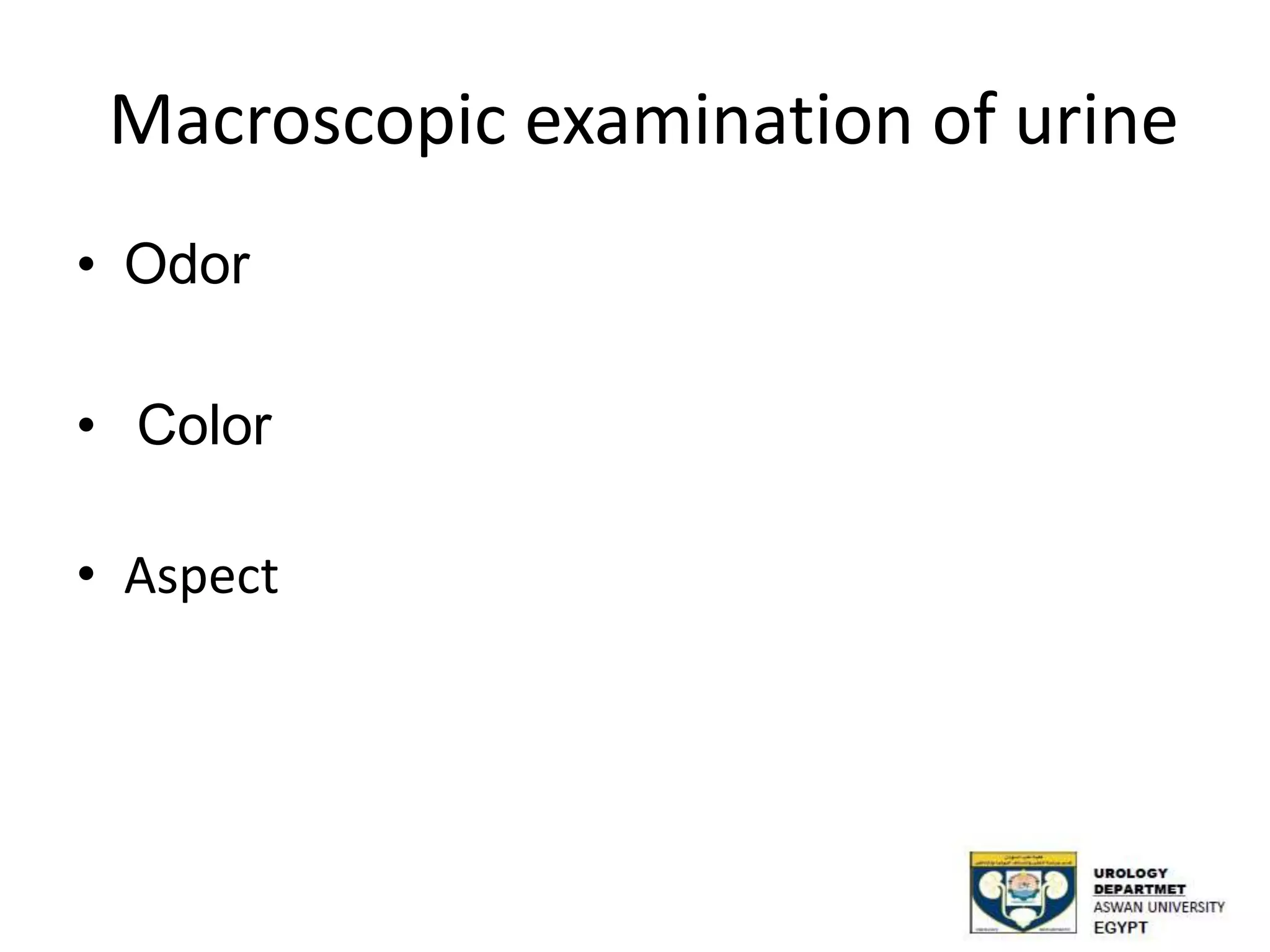Macroscopic examination of urine
• Odor
• Color
• Aspect
 