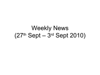 Weekly News (27 th  Sept – 3 rd  Sept 2010) 