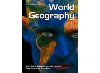 World
Geography
Brian Dufort, Sally Erickson, Matt Hamilton,
David Soderquist, Steve Zigray
MI OPEN BOOK PROJECT
 