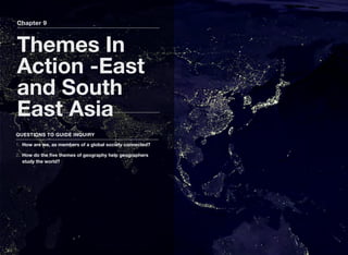Chapter 9
Themes In
Action -East
and South
East Asia
QUESTIONS TO GUIDE INQUIRY
1. How are we, as members of a global society connected?
2. How do the five themes of geography help geographers
study the world?
 
