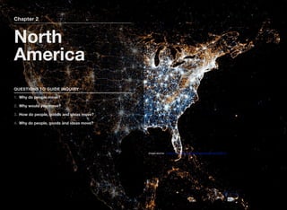Chapter 2
North
America
QUESTIONS TO GUIDE INQUIRY
1. Why do people move?
2. Why would you move?
3. How do people, goods and ideas move?
4. Why do people, goods and ideas move?
Image source: https://www.flickr.com/photos/walkingsf/5912385701
 