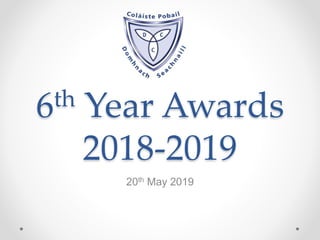 6th Year Awards
2018-2019
20th May 2019
 