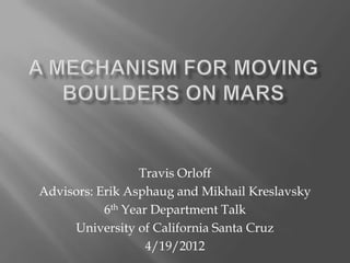 Travis Orloff
Advisors: Erik Asphaug and Mikhail Kreslavsky
           6th Year Department Talk
     University of California Santa Cruz
                   4/19/2012
 