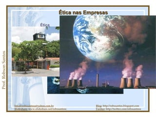 Prof. Robson Santos Ética nas Empresas Ética Email:robssantoss@yahoo.com.br   Blog : http://robssantos.blogspot.com Slideshare:  www.slideshare.net/robssantoss  Twitter : http://twitter.com/robssantoss 