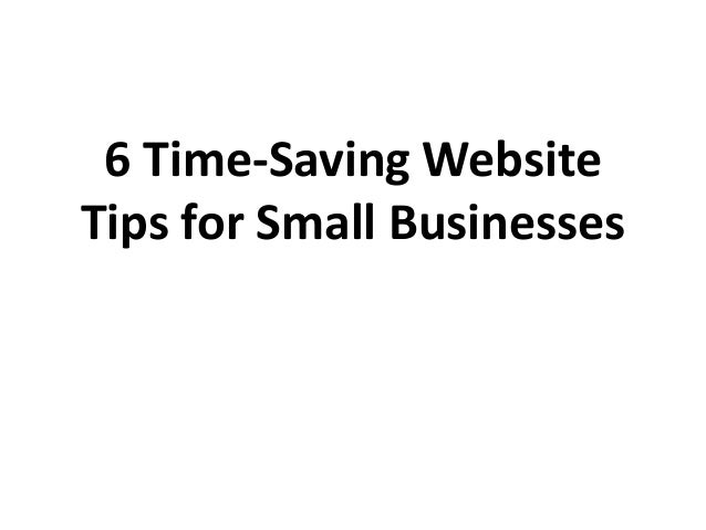 6 Time-Saving Website
Tips for Small Businesses
 