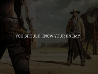 YOU SHOULD KNOW YOUR ENEMY
 