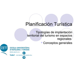 Planificación Turística
Tipologías

de implantación
territorial del turismo en espacios
regionales
Conceptos generales

 