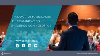 MEJORA  TUS  HABILIDADES
www.speakerslab.es
EN  PÚBLICO  CON  NOSOTROS
DE  COMUNICACIÓN
6 tipos de oradores que no queremos escuchar
S A Y G.-
 