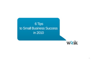 6 Tips
to Small Business Success
          in 2010




                            1
 