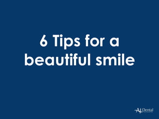 6 Tips for a
beautiful smile
 