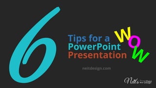 Tips for a WOW
PowerPoint
Presentation
 