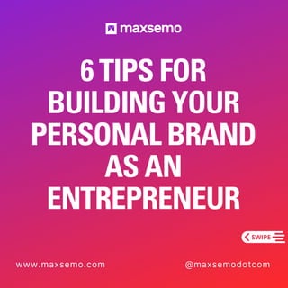 6 TIPS FOR
BUILDING YOUR
PERSONAL BRAND
AS AN
ENTREPRENEUR
www.maxsemo.com @maxsemodotcom
 