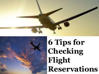 6 Tips for
Checking
Flight
Reservations
 