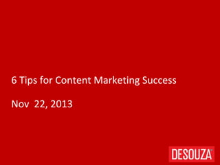 6 Tips for Content Marketing Success
Nov 22, 2013

 
