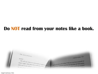 Do NOT read from your notes like a book.
Image © aafromaa | flickr
 