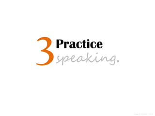 Practice
speaking.3
Image © nk.thillai | flickr
 