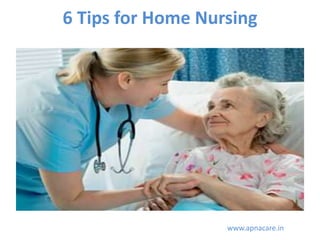 6 Tips for Home Nursing
www.apnacare.in
 