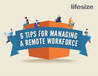 6 TIPS FOR MANAGING
A REMOTE WORKFORCE
 