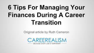 6 Tips For Managing Your
Finances During A Career
Transition
Original article by Ruth Cameron
 