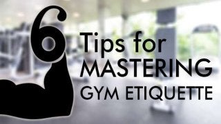 6 Tips for Mastering Gym
Etiquette
 