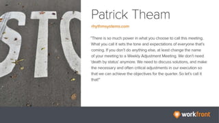 Patrick Theam
Rhythmsystems.com
“There is so much power in what you choose to call this meeting. What you call it sets the...