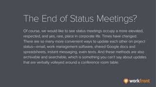 The End of Status Meetings?
Of course, we would like to see status meetings occupy a more elevated, respected, and
yes, ra...