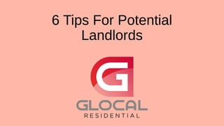 6 Tips For Potential
Landlords
 