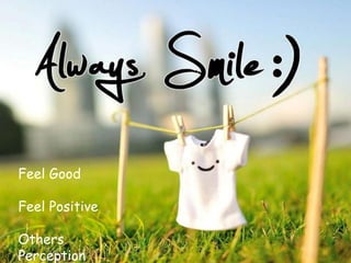 Feel Good
Feel Positive
Others
Perception
 