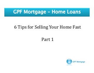 6 Tips for Selling Your Home Fast
Part 1

 