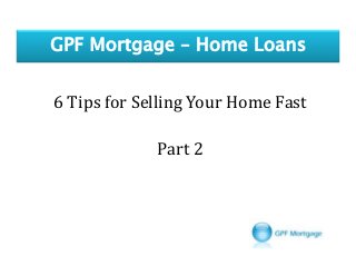 6 Tips for Selling Your Home Fast
Part 2

 
