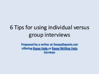6 Tips for using individual versus
         group interviews
 