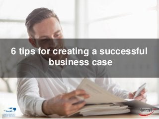 6 tips for creating a successful
business case
©2017Netcall
 