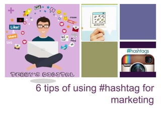 +
6 tips of using #hashtag for
marketing
 