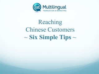 Reaching
Chinese Customers
~ Six Simple Tips ~
 