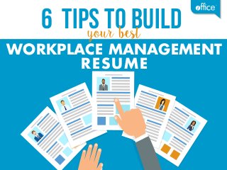 WORKPLACE MANAGEMENT
RESUME
6 Tips to Build
®
 