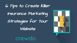 6 Tips to Create Killer
Insurance Marketing
Strategies for Your
Website
 