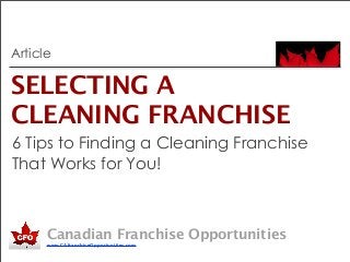 Canadian Franchise Opportunities
www.CAfranchiseOpportunities.com
SELECTING A
CLEANING FRANCHISE
Article
6 Tips to Finding a Cleaning Franchise
That Works for You!
 