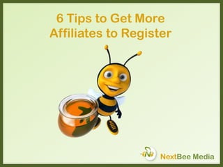 6 Tips to Get More
Affiliates to Register
NextBee Media
 