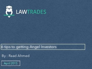 6 tips to getting Angel Investors
By : Raad Ahmed
 