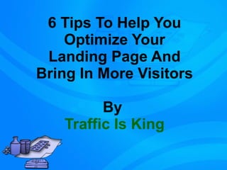 6 Tips To Help You Optimize Your Landing Page And Bring In More Visitors By  Traffic Is King 