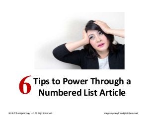 6

Tips to Power Through a
Numbered List Article

2014 ©The Gija Group, LLC. All Right Reserved.

Image:skyman/freedigitalphotos.net

 