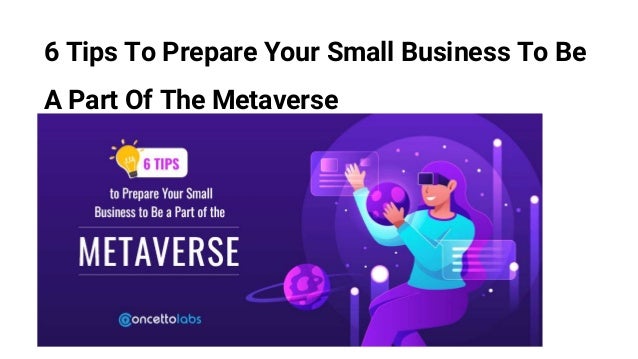 6 Tips To Prepare Your Small Business To Be
A Part Of The Metaverse
 