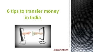 6 tips to transfer money
in India
 