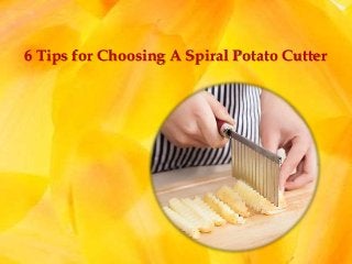 6 Tips for Choosing A Spiral Potato Cutter
 