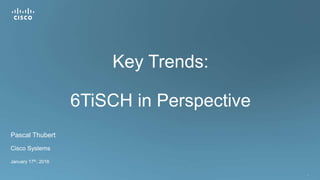 1
Key Trends:
6TiSCH in Perspective
Pascal Thubert
Cisco Systems
January 17th, 2016
 