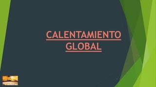 CALENTAMIENTO
GLOBAL
1
 