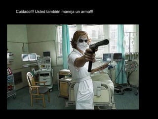 Cuidado!!! Usted también maneja un arma!!!
 