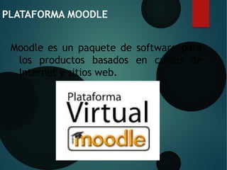 PLATAFORMA MOODLE
Moodle es un paquete de software para
los productos basados ​​en cursos de
Internet y sitios web.
 